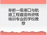 阜新一级港口与航道工程建造师资格培训专业的学校推荐