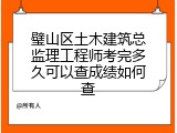 璧山区土木建筑总监理工程师考完多久可以查成绩如何查