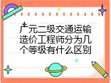 广元二级交通运输造价工程师分为几个等级有什么区别