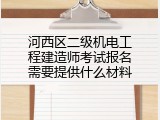 河西区二级机电工程建造师考试报名需要提供什么材料