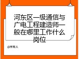 河东区一级通信与广电工程建造师一般在哪里工作什么岗位