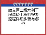顺义区二级水利工程造价工程师报考流程详细步骤有哪些