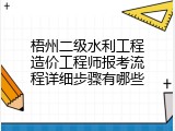 梧州二级水利工程造价工程师报考流程详细步骤有哪些