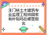 三门峡土木建筑专业监理工程师国家有补贴吗在哪里报名