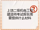 上饶二级机电工程建造师考试报名需要提供什么材料