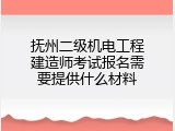 抚州二级机电工程建造师考试报名需要提供什么材料