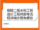铜陵二级水利工程造价工程师报考流程详细步骤有哪些