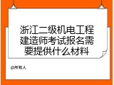 浙江二级机电工程建造师考试报名需要提供什么材料
