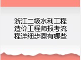 浙江二级水利工程造价工程师报考流程详细步骤有哪些
