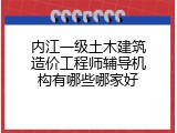 内江一级土木建筑造价工程师辅导机构有哪些哪家好