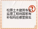 松原土木建筑专业监理工程师国家有补贴吗在哪里报名