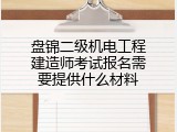 盘锦二级机电工程建造师考试报名需要提供什么材料
