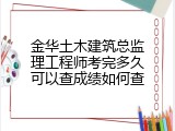 金华土木建筑总监理工程师考完多久可以查成绩如何查