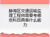 静海区交通运输监理工程师需要考哪些科目具备什么能力
