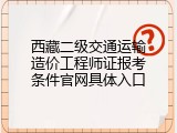西藏二级交通运输造价工程师证报考条件官网具体入口
