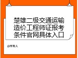 楚雄二级交通运输造价工程师证报考条件官网具体入口