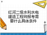 红河二级水利水电建造工程师报考需要什么具体条件