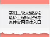 襄阳二级交通运输造价工程师证报考条件官网具体入口