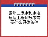 儋州二级水利水电建造工程师报考需要什么具体条件