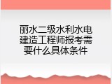 丽水二级水利水电建造工程师报考需要什么具体条件