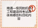 南通一级民航机场工程建造师考试具体有哪些科目和内容