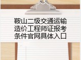 鞍山二级交通运输造价工程师证报考条件官网具体入口