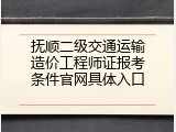 抚顺二级交通运输造价工程师证报考条件官网具体入口
