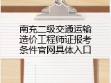 南充二级交通运输造价工程师证报考条件官网具体入口