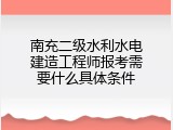 南充二级水利水电建造工程师报考需要什么具体条件