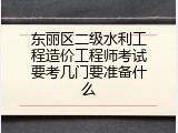 东丽区二级水利工程造价工程师考试要考几门要准备什么