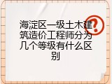 海淀区一级土木建筑造价工程师分为几个等级有什么区别