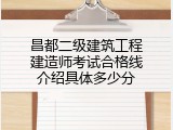 昌都二级建筑工程建造师考试合格线介绍具体多少分