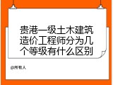 贵港一级土木建筑造价工程师分为几个等级有什么区别