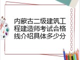 内蒙古二级建筑工程建造师考试合格线介绍具体多少分