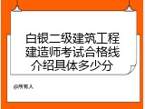 白银二级建筑工程建造师考试合格线介绍具体多少分