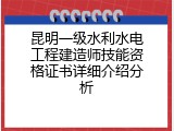 昆明一级水利水电工程建造师技能资格证书详细介绍分析