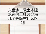 六盘水一级土木建筑造价工程师分为几个等级有什么区别
