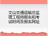 文山交通运输总监理工程师报名和考试时间及报名网址