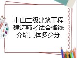 中山二级建筑工程建造师考试合格线介绍具体多少分