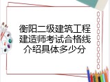 衡阳二级建筑工程建造师考试合格线介绍具体多少分