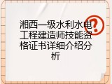湘西一级水利水电工程建造师技能资格证书详细介绍分析