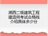 湘西二级建筑工程建造师考试合格线介绍具体多少分