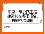 阳泉二级公路工程建造师在哪里报名，有哪些培训班