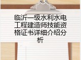 临沂一级水利水电工程建造师技能资格证书详细介绍分析