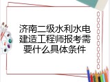 济南二级水利水电建造工程师报考需要什么具体条件