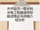 齐齐哈尔一级水利水电工程建造师技能资格证书详细介绍分析