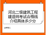 河北二级建筑工程建造师考试合格线介绍具体多少分