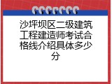 沙坪坝区二级建筑工程建造师考试合格线介绍具体多少分
