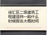 徐汇区二级建筑工程建造师一般什么时候报名大概时间