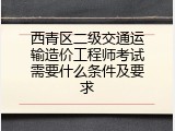 西青区二级交通运输造价工程师考试需要什么条件及要求